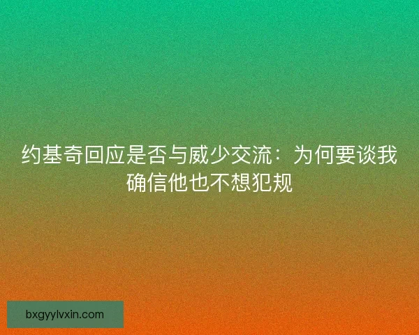 约基奇回应是否与威少交流：为何要谈我确信他也不想犯规